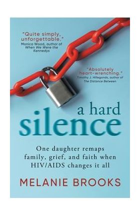 A Hard Silence: One daughter remaps family, grief, and faith when HIV/AIDS changes it all - Melanie Brooks