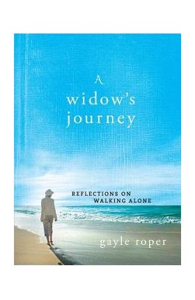 A Widow's Journey: Reflections on Walking Alone - Gayle Roper