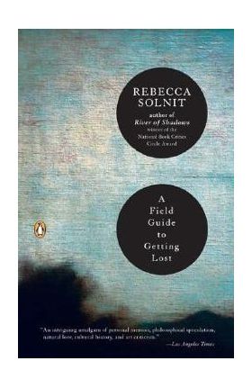 A Field Guide to Getting Lost - Rebecca Solnit