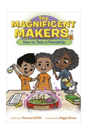 The Magnificent Makers #1: How to Test a Friendship - Theanne Griffith