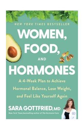 Women, Food, and Hormones: A 4-Week Plan to Achieve Hormonal Balance, Lose Weight, and Feel Like Yourself Again - Sara Gottfried