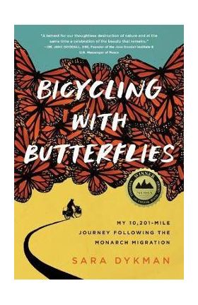 Bicycling with Butterflies: My 10,201-Mile Journey Following the Monarch Migration - Sara Dykman