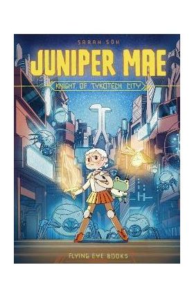 Juniper Mae: Knight of Tykotech City - Sarah Soh