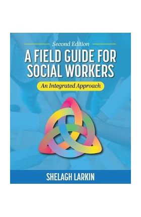 A Field Guide for Social Workers: An Integrated Approach - Shelagh Larkin