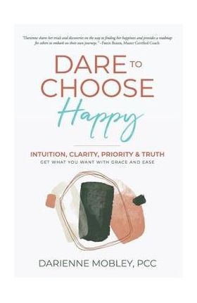 Dare to Choose Happy! - Darienne Mobley