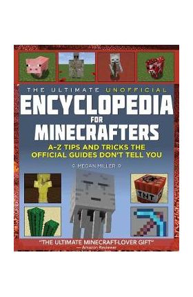 The Ultimate Unofficial Encyclopedia for Minecrafters: An A - Z Book of Tips and Tricks the Official Guides Don't Teach You - Megan Miller