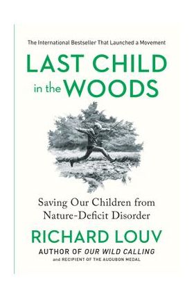 Last Child in the Woods: Saving Our Children from Nature-Deficit Disorder - Richard Louv