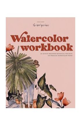 Watercolor Workbook: 30-Minute Beginner Botanical Projects on Premium Watercolor Paper - Sarah Simon