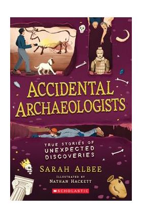 Accidental Archaeologists: True Stories of Unexpected Discoveries - Sarah Albee