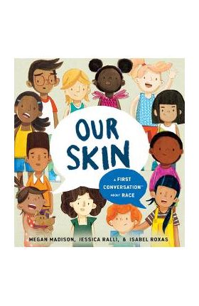 Our Skin: A First Conversation about Race - Megan Madison