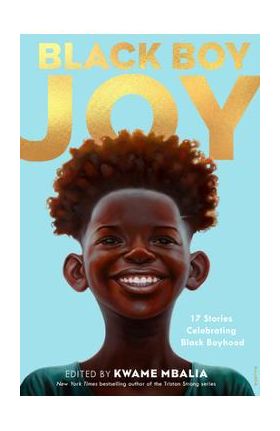 Black Boy Joy: 17 Stories Celebrating Black Boyhood - Kwame Mbalia