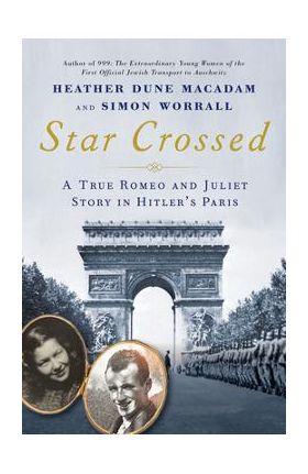 Star Crossed: A True Romeo and Juliet Story in Hitler's Paris - Heather Dune Macadam