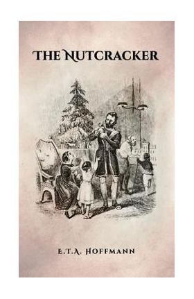 The Nutcracker: The Original 1853 Edition With Illustrations - E. T. A. Hoffmann