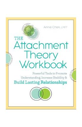 The Attachment Theory Workbook: Powerful Tools to Promote Understanding, Increase Stability, and Build Lasting Relationships - Annie Chen