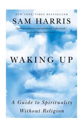 Waking Up: A Guide to Spirituality Without Religion - Sam Harris