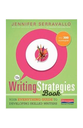 The Writing Strategies Book: Your Everything Guide to Developing Skilled Writers - Jennifer Serravallo