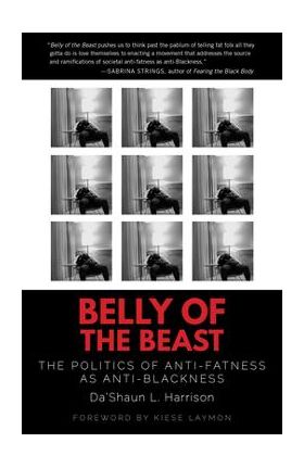 Belly of the Beast: The Politics of Anti-Fatness as Anti-Blackness - Da'shaun L. Harrison