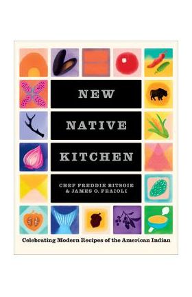 New Native Kitchen: Celebrating Modern Recipes of the American Indian - Freddie Bitsoie