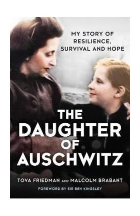 The Daughter of Auschwitz: My Story of Resilience, Survival and Hope - Tova Friedman