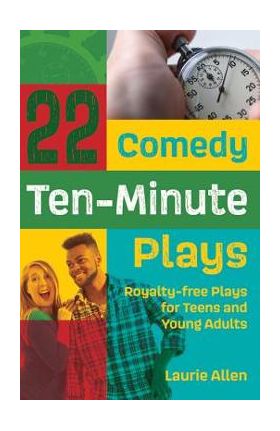 22 Comedy Ten-Minute Plays: Royalty-free Plays for Teens and Young Adults - Laurie Allen