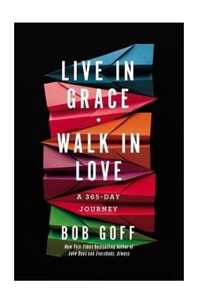 Live in Grace, Walk in Love: A 365-Day Journey - Bob Goff