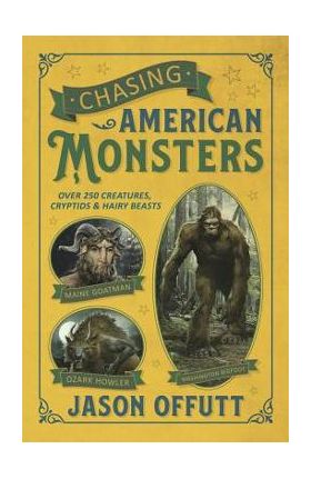 Chasing American Monsters: Over 250 Creatures, Cryptids & Hairy Beasts - Jason Offutt