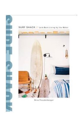 Surf Shack: Laid-Back Living by the Water - Nina Freudenberger
