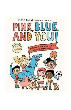 Pink, Blue, and You!: Questions for Kids about Gender Stereotypes - Elise Gravel