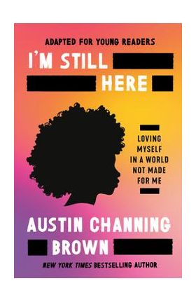 I'm Still Here (Adapted for Young Readers): Loving Myself in a World Not Made for Me - Austin Channing Brown