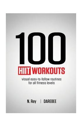 100 HIIT Workouts: Visual easy-to-follow routines for all fitness levels - N. Rey