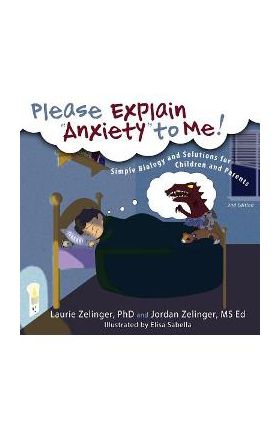 Please Explain Anxiety to Me!: Simple Biology and Solutions for Children and Parents, 2nd Edition - Laurie E. Zelinger