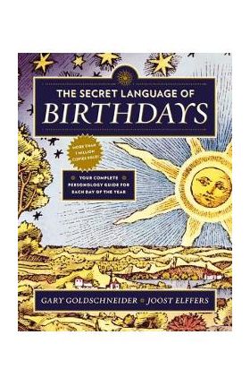 The Secret Language of Birthdays: Your Complete Personology Guide for Each Day of the Year - Gary Goldschneider