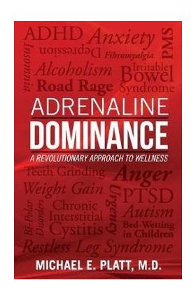 Adrenaline Dominance: A Revolutionary Approach to Wellness - Michael E. Platt