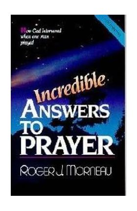 Incredible Answers to Prayer: How God Intervened When One Man Prayed - Roger J. Morneau
