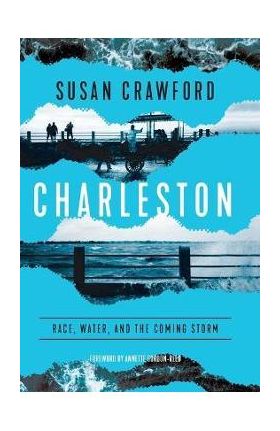 Charleston: Race, Water, and the Coming Storm - Susan Crawford