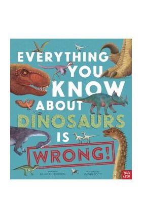 Everything You Know about Dinosaurs Is Wrong! - Nick Crumpton