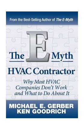 The E-Myth HVAC Contractor: Why Most HVAC Companies Don't Work and What to Do About It - Michael E. Gerber