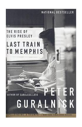 Last Train to Memphis: The Rise of Elvis Presley - Peter Guralnick