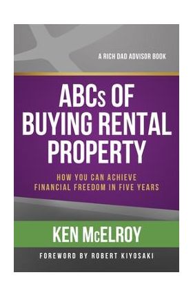 ABCs of Buying Rental Property: How You Can Achieve Financial Freedom in Five Years - Ken Mcelroy