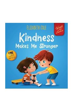 Kindness Makes Me Stronger: Children's Book about Magic of Kindness, Empathy and Respect (World of Kids Emotions) - Elizabeth Cole