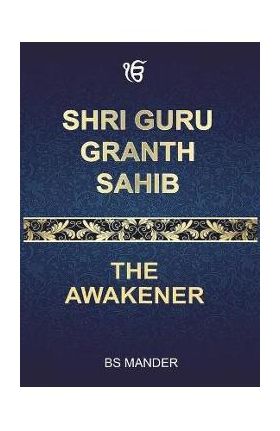 Shri Guru Granth Sahib: The Awakener - Bs Mander