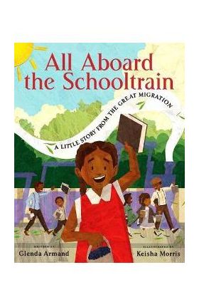 All Aboard the Schooltrain: A Little Story from the Great Migration - Glenda Armand