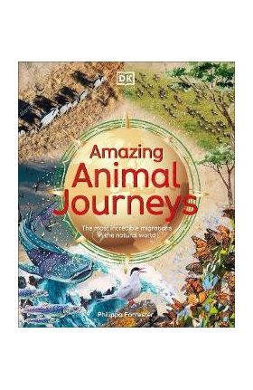 Amazing Animal Journeys: The Most Incredible Migrations in the Natural World - Philippa Forrester