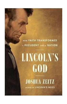 Lincoln's God: How Faith Transformed a President and a Nation - Joshua Zeitz