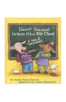 Don't Squeal Unless It's a Big Deal: A Tale of Tattletales - Jeanie Franz Ransom