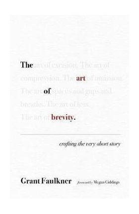 The Art of Brevity: Crafting the Very Short Story - Grant Faulkner