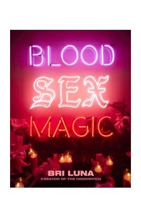 Blood Sex Magic: Everyday Magic for the Modern Mystic - Bri Luna