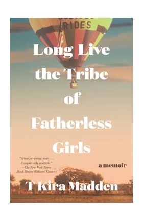 Long Live the Tribe of Fatherless Girls: A Memoir - T. Kira Madden