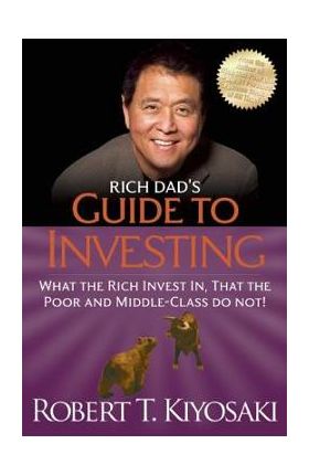 Rich Dad's Guide to Investing: What the Rich Invest In, That the Poor and the Middle Class Do Not! - Robert T. Kiyosaki