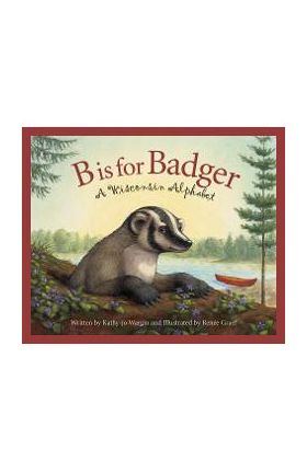 B Is for Badger: A Wisconsin Alphabet - Kathy-jo Wargin